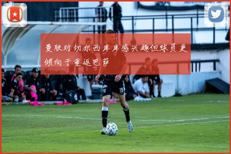 曼联对切尔西库库感兴趣但球员更倾向于重返巴萨