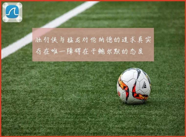独行侠与猛龙对伦纳德的追求真实存在唯一障碍在于鲍尔默的态度